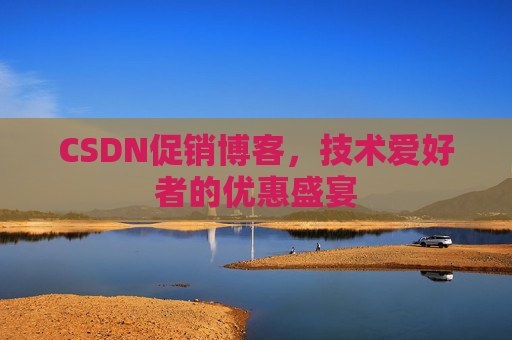 CSDN促销博客，技术爱好者的优惠盛宴
